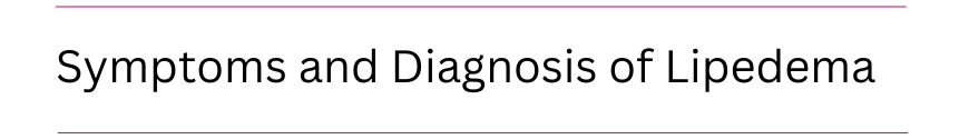 Symptoms and Diagnosis of Lipoedema